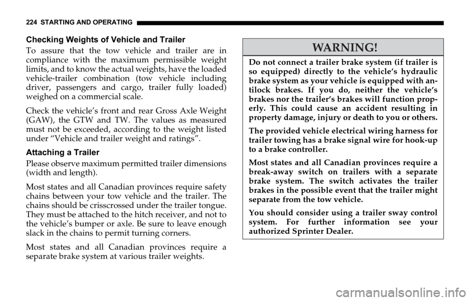 DODGE SPRINTER 2006 1.G Owners Manual 224 STARTING AND OPERATING
Checking Weights of Vehicle and Trailer
To assure that the tow vehicle and trailer are in
compliance with the maximum permissible weight
limits, and to know the actual weigh