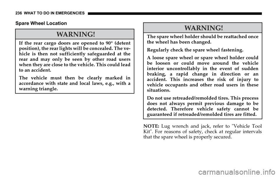DODGE SPRINTER 2006 1.G Owners Manual 236 WHAT TO DO IN EMERGENCIES
Spare Wheel Location
NOTE: Lug wrench and jack, refer to "Vehicle Tool
Kit". For reasons of safety, check at regular intervals
that the spare wheel is properly secured.
W