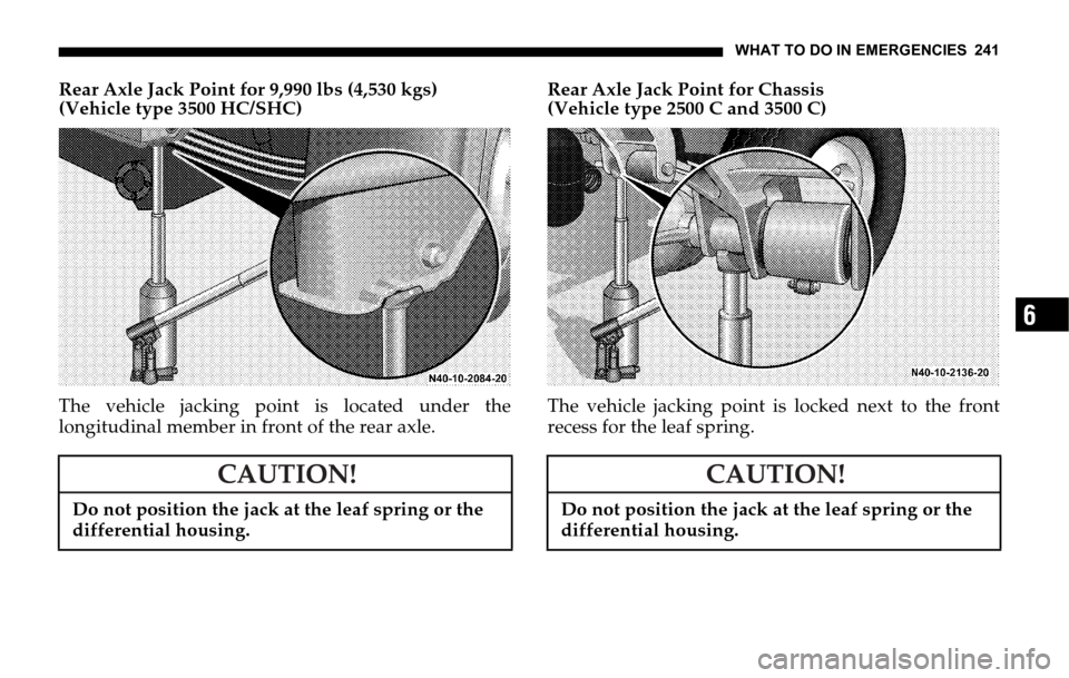DODGE SPRINTER 2006 1.G Owners Manual WHAT TO DO IN EMERGENCIES 241
6
Rear Axle Jack Point for 9,990 lbs (4,530 kgs)
(Vehicle type 3500 HC/SHC)
The vehicle jacking point is located under the
longitudinal member in front of the rear axle.R DODGE SPRINTER 2006 1.G Owners Manual WHAT TO DO IN EMERGENCIES 241
6
Rear Axle Jack Point for 9,990 lbs (4,530 kgs)
(Vehicle type 3500 HC/SHC)
The vehicle jacking point is located under the
longitudinal member in front of the rear axle.R