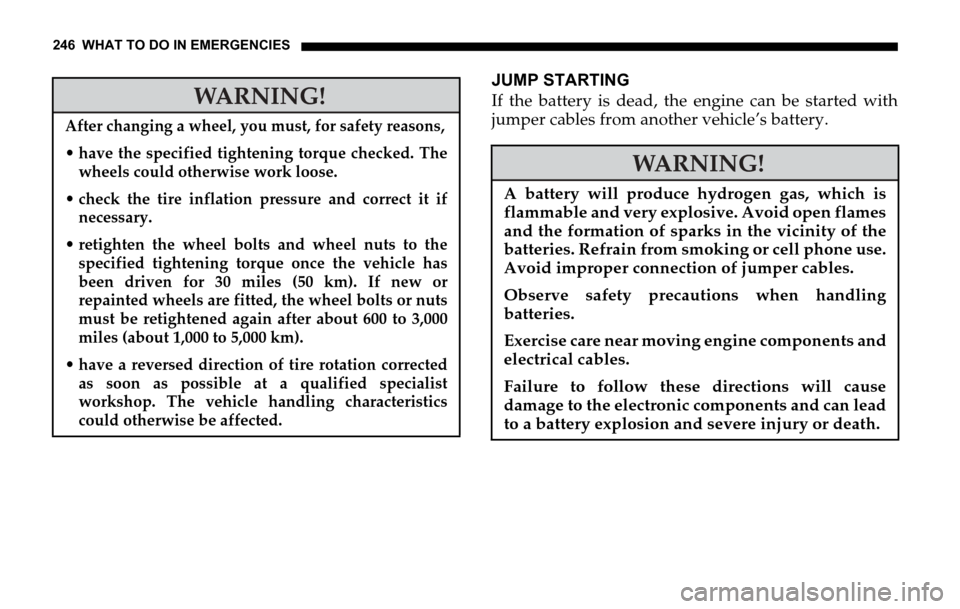 DODGE SPRINTER 2006 1.G Owners Manual 246 WHAT TO DO IN EMERGENCIES
JUMP STARTING
If the battery is dead, the engine can be started with
jumper cables from another vehicle’s battery.
WARNING!
After changing a wheel, you must, for safety