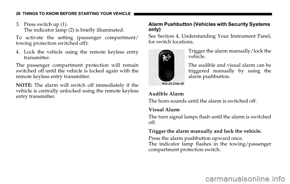 DODGE SPRINTER 2006 1.G Owners Manual 26 THINGS TO KNOW BEFORE STARTING YOUR VEHICLE
3. Press switch up (1).
The indicator lamp (2) is briefly illuminated.
To activate the setting (passenger compartment/
towing protection switched off):
4 DODGE SPRINTER 2006 1.G Owners Manual 26 THINGS TO KNOW BEFORE STARTING YOUR VEHICLE
3. Press switch up (1).
The indicator lamp (2) is briefly illuminated.
To activate the setting (passenger compartment/
towing protection switched off):
4