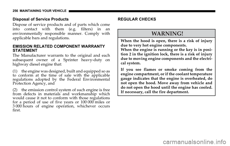 DODGE SPRINTER 2006 1.G Owners Manual 256 MAINTAINING YOUR VEHICLE
Disposal of Service Products
Dispose of service products and of parts which come
into contact with them (e.g. filters) in an
environmentally responsible manner. Comply wit