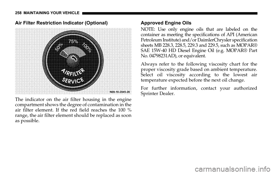 DODGE SPRINTER 2006 1.G Owners Manual 258 MAINTAINING YOUR VEHICLE
Air Filter Restriction Indicator (Optional)
The indicator on the air filter housing in the engine
compartment shows the degree of contamination in the
air filter element. 