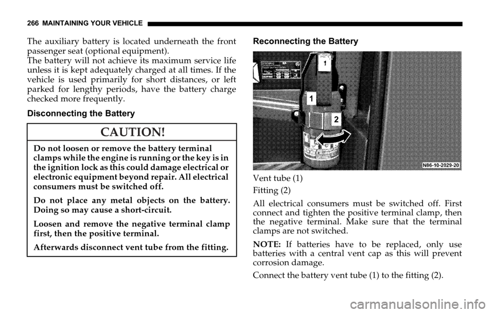 DODGE SPRINTER 2006 1.G Owners Manual 266 MAINTAINING YOUR VEHICLE
The auxiliary battery is located underneath the front
passenger seat (optional equipment).
The battery will not achieve its maximum service life
unless it is kept adequate DODGE SPRINTER 2006 1.G Owners Manual 266 MAINTAINING YOUR VEHICLE
The auxiliary battery is located underneath the front
passenger seat (optional equipment).
The battery will not achieve its maximum service life
unless it is kept adequate