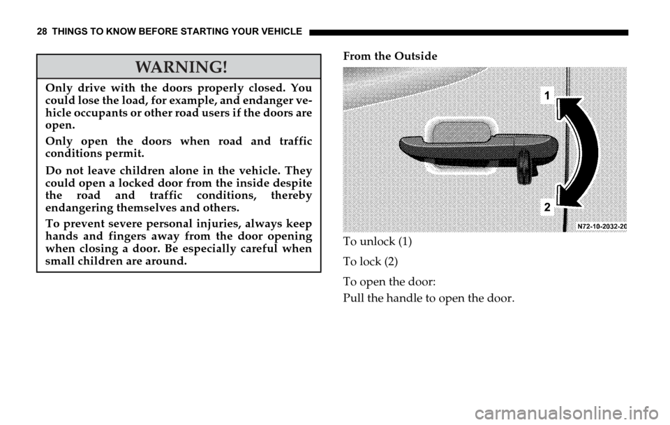 DODGE SPRINTER 2006 1.G Owners Manual 28 THINGS TO KNOW BEFORE STARTING YOUR VEHICLE
From the Outside
To unlock (1)
To lock (2)
To open the door:
Pull the handle to open the door.
WARNING!
Only drive with the doors properly closed. You
co DODGE SPRINTER 2006 1.G Owners Manual 28 THINGS TO KNOW BEFORE STARTING YOUR VEHICLE
From the Outside
To unlock (1)
To lock (2)
To open the door:
Pull the handle to open the door.
WARNING!
Only drive with the doors properly closed. You
co