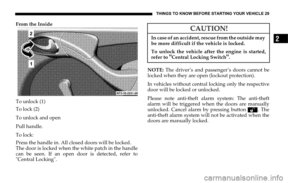 DODGE SPRINTER 2006 1.G Owners Manual THINGS TO KNOW BEFORE STARTING YOUR VEHICLE 29
2
From the Inside
To unlock (1)
To lock (2) 
To unlock and open
Pull handle.
To lock:
Press the handle in. All closed doors will be locked.
The door is l