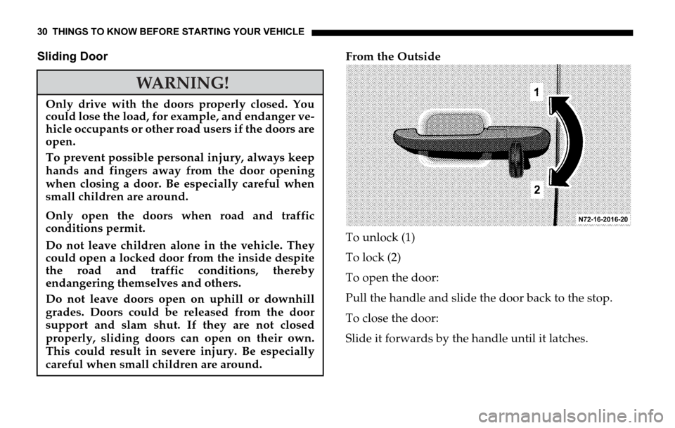 DODGE SPRINTER 2006 1.G Owners Manual 30 THINGS TO KNOW BEFORE STARTING YOUR VEHICLE
Sliding DoorFrom the Outside
To unlock (1)
To lock (2)
To open the door:
Pull the handle and slide the door back to the stop.
To close the door:
Slide it