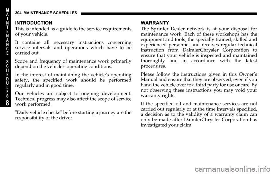 DODGE SPRINTER 2006 1.G Owners Manual 304 MAINTENANCE SCHEDULESM
A
I
N
T
E
N
A
N
C
E
S
C
H
E
D
U
L
E
S
8
INTRODUCTION
This is intended as a guide to the service requirements
of your vehicle.
It contains all necessary instructions concerni