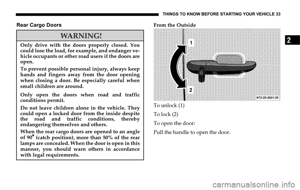 DODGE SPRINTER 2006 1.G Owners Guide THINGS TO KNOW BEFORE STARTING YOUR VEHICLE 33
2
Rear Cargo DoorsFrom the Outside
To unlock (1)
To lock (2)
To open the door:
Pull the handle to open the door.
WARNING!
Only drive with the doors prope DODGE SPRINTER 2006 1.G Owners Guide THINGS TO KNOW BEFORE STARTING YOUR VEHICLE 33
2
Rear Cargo DoorsFrom the Outside
To unlock (1)
To lock (2)
To open the door:
Pull the handle to open the door.
WARNING!
Only drive with the doors prope