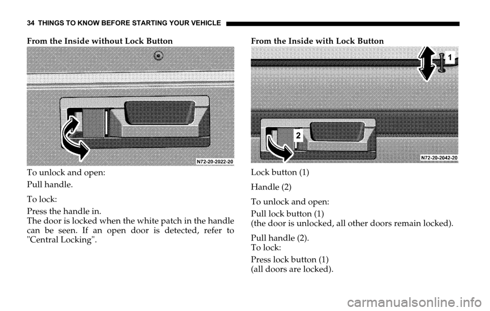 DODGE SPRINTER 2006 1.G Owners Guide 34 THINGS TO KNOW BEFORE STARTING YOUR VEHICLE
From the Inside without Lock Button
To unlock and open:
Pull handle.
To lock:
Press the handle in.
The door is locked when the white patch in the handle
DODGE SPRINTER 2006 1.G Owners Guide 34 THINGS TO KNOW BEFORE STARTING YOUR VEHICLE
From the Inside without Lock Button
To unlock and open:
Pull handle.
To lock:
Press the handle in.
The door is locked when the white patch in the handle
