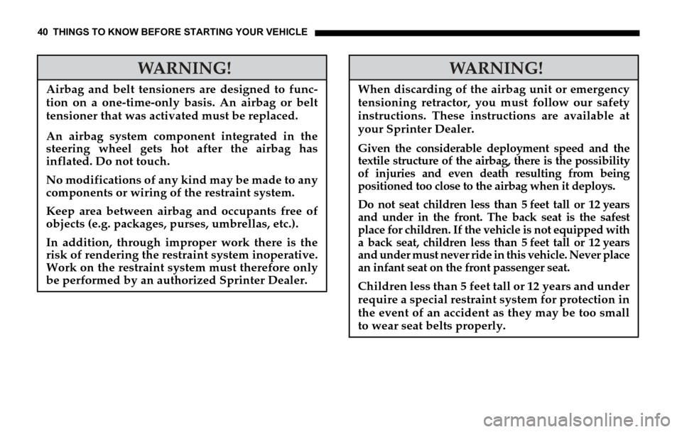 DODGE SPRINTER 2006 1.G Owners Guide 40 THINGS TO KNOW BEFORE STARTING YOUR VEHICLE
WARNING!
Airbag and belt tensioners are designed to func-
tion on a one-time-only basis. An airbag or belt
tensioner that was activated must be replaced. DODGE SPRINTER 2006 1.G Owners Guide 40 THINGS TO KNOW BEFORE STARTING YOUR VEHICLE
WARNING!
Airbag and belt tensioners are designed to func-
tion on a one-time-only basis. An airbag or belt
tensioner that was activated must be replaced.