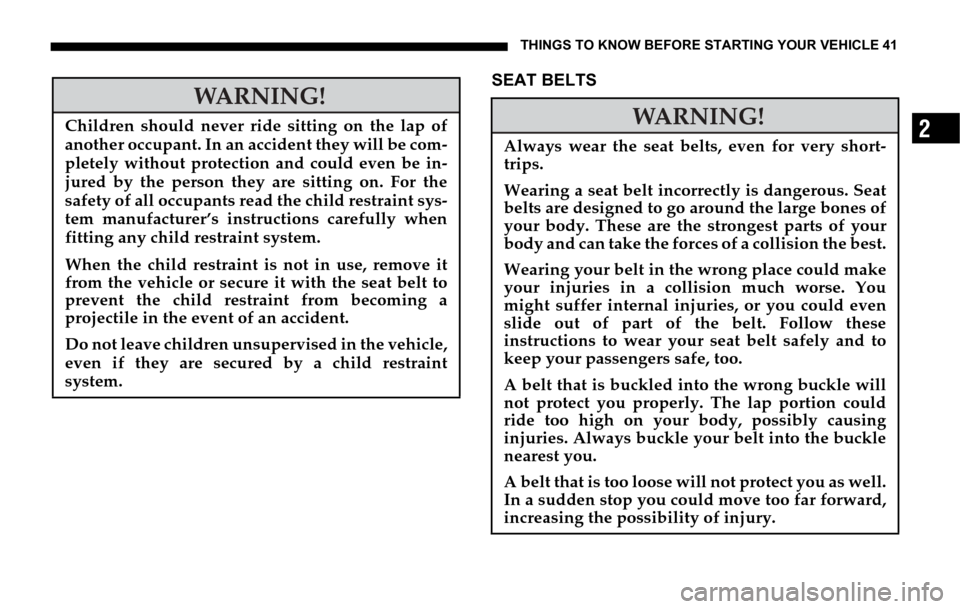 DODGE SPRINTER 2006 1.G Owners Manual THINGS TO KNOW BEFORE STARTING YOUR VEHICLE 41
2
SEAT BELTS WARNING!
Children should never ride sitting on the lap of
another occupant. In an accident they will be com-
pletely without protection and 