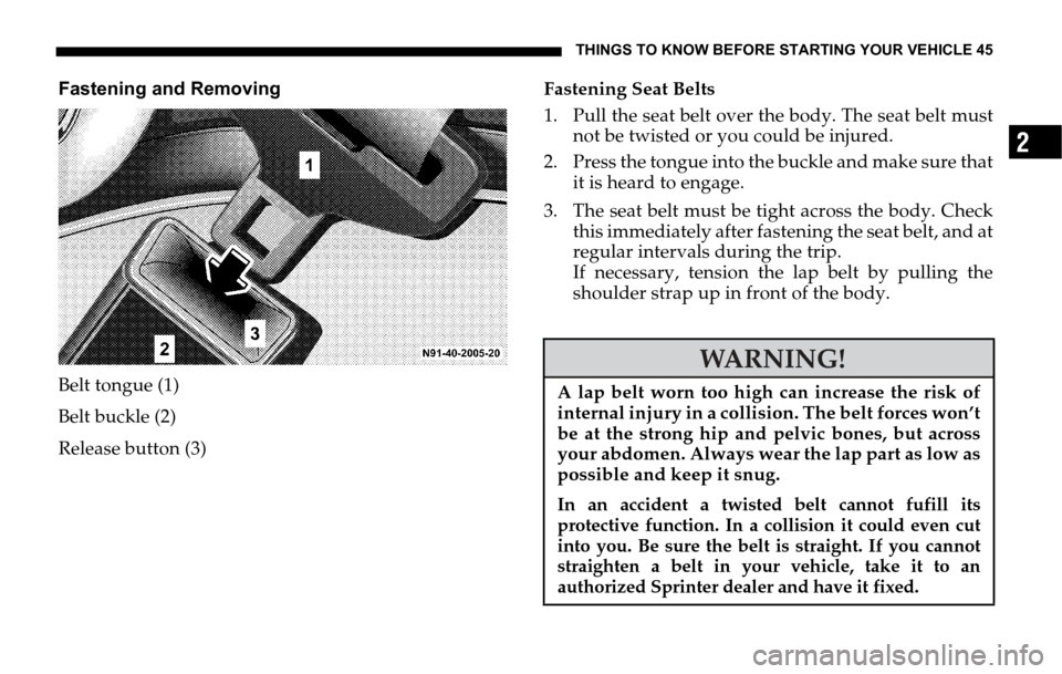 DODGE SPRINTER 2006 1.G Service Manual THINGS TO KNOW BEFORE STARTING YOUR VEHICLE 45
2
Fastening and Removing
Belt tongue (1)
Belt buckle (2)
Release button (3)Fastening Seat Belts
1. Pull the seat belt over the body. The seat belt must
n