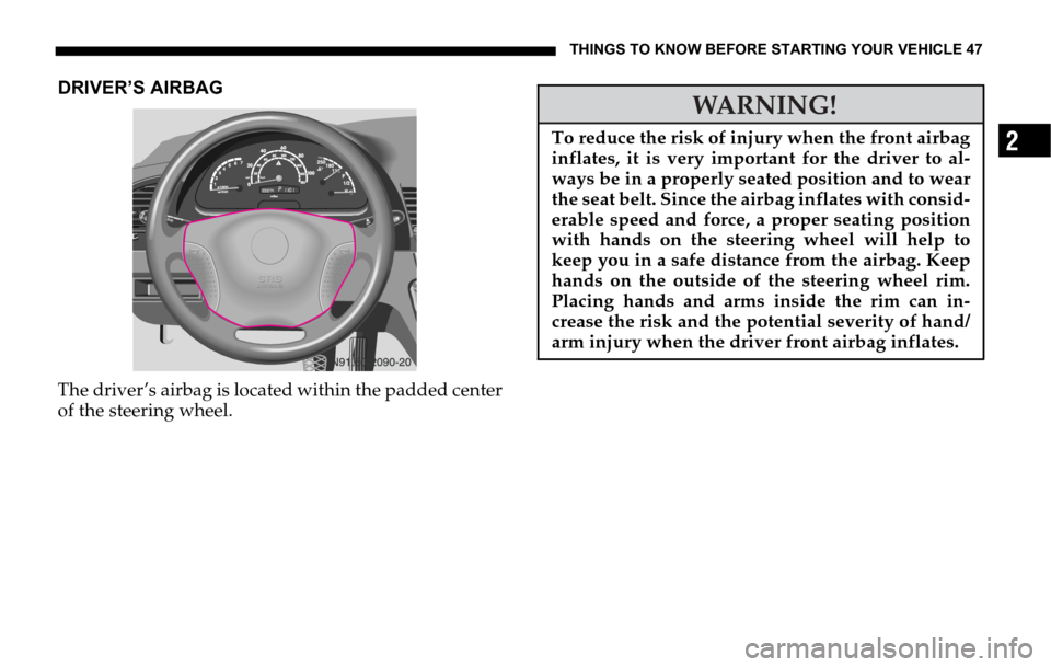 DODGE SPRINTER 2006 1.G Service Manual THINGS TO KNOW BEFORE STARTING YOUR VEHICLE 47
2
DRIVER’S AIRBAG
The driver’s airbag is located within the padded center
of the steering wheel.
WARNING!
To reduce the risk of injury when the front