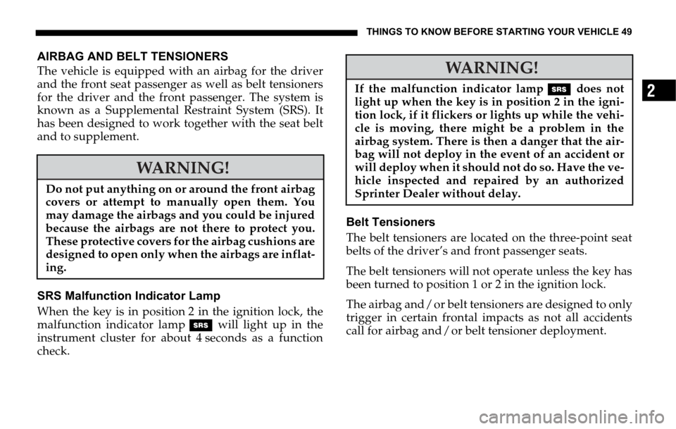 DODGE SPRINTER 2006 1.G Owners Manual THINGS TO KNOW BEFORE STARTING YOUR VEHICLE 49
2
AIRBAG AND BELT TENSIONERS
The vehicle is equipped with an airbag for the driver
and the front seat passenger as well as belt tensioners
for the driver