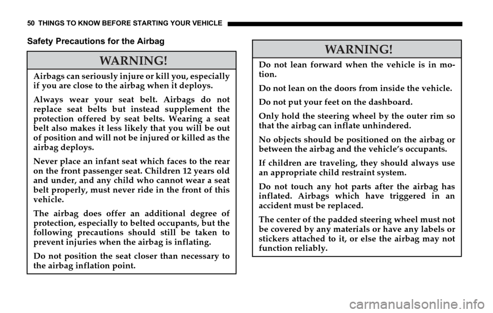 DODGE SPRINTER 2006 1.G Service Manual 50 THINGS TO KNOW BEFORE STARTING YOUR VEHICLE
Safety Precautions for the Airbag
WARNING!
Airbags can seriously injure or kill you, especially
if you are close to the airbag when it deploys.
Always we