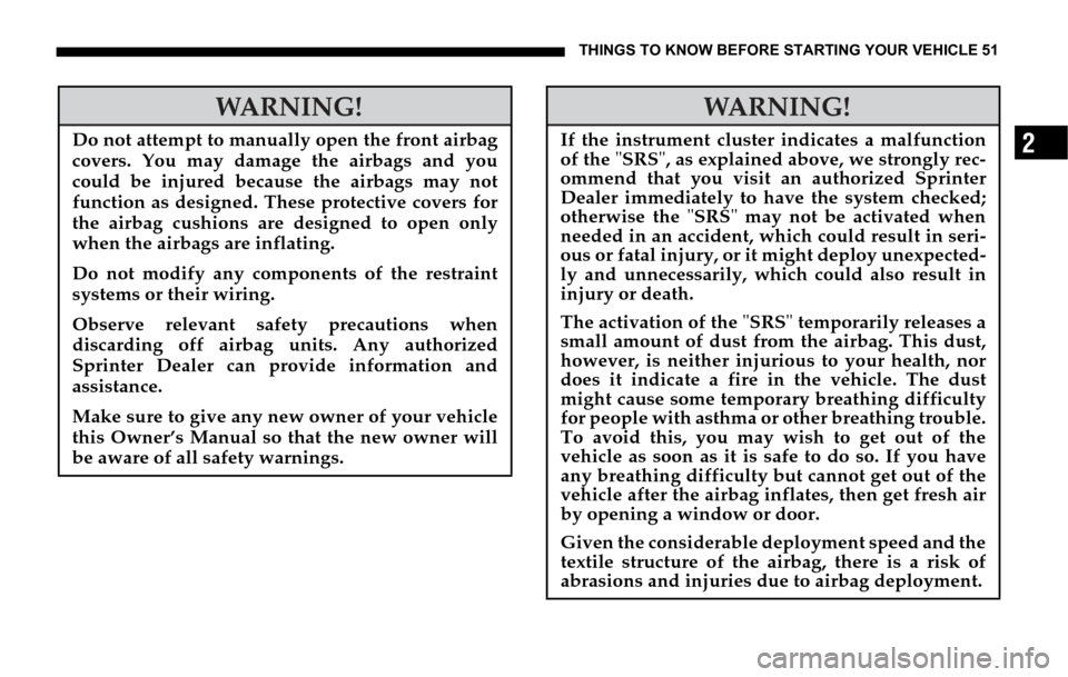 DODGE SPRINTER 2006 1.G Workshop Manual THINGS TO KNOW BEFORE STARTING YOUR VEHICLE 51
2
WARNING!
Do not attempt to manually open the front airbag
covers. You may damage the airbags and you
could be injured because the airbags may not
funct DODGE SPRINTER 2006 1.G Workshop Manual THINGS TO KNOW BEFORE STARTING YOUR VEHICLE 51
2
WARNING!
Do not attempt to manually open the front airbag
covers. You may damage the airbags and you
could be injured because the airbags may not
funct