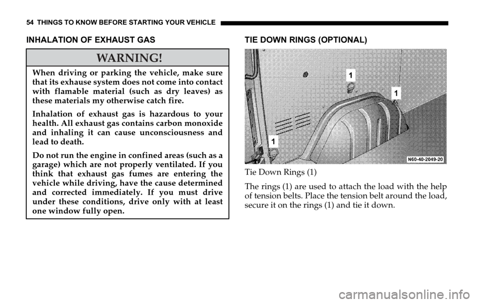 DODGE SPRINTER 2006 1.G Workshop Manual 54 THINGS TO KNOW BEFORE STARTING YOUR VEHICLE
INHALATION OF EXHAUST GAS TIE DOWN RINGS (OPTIONAL)
Tie Down Rings (1)
The rings (1) are used to attach the load with the help
of tension belts. Place th DODGE SPRINTER 2006 1.G Workshop Manual 54 THINGS TO KNOW BEFORE STARTING YOUR VEHICLE
INHALATION OF EXHAUST GAS TIE DOWN RINGS (OPTIONAL)
Tie Down Rings (1)
The rings (1) are used to attach the load with the help
of tension belts. Place th