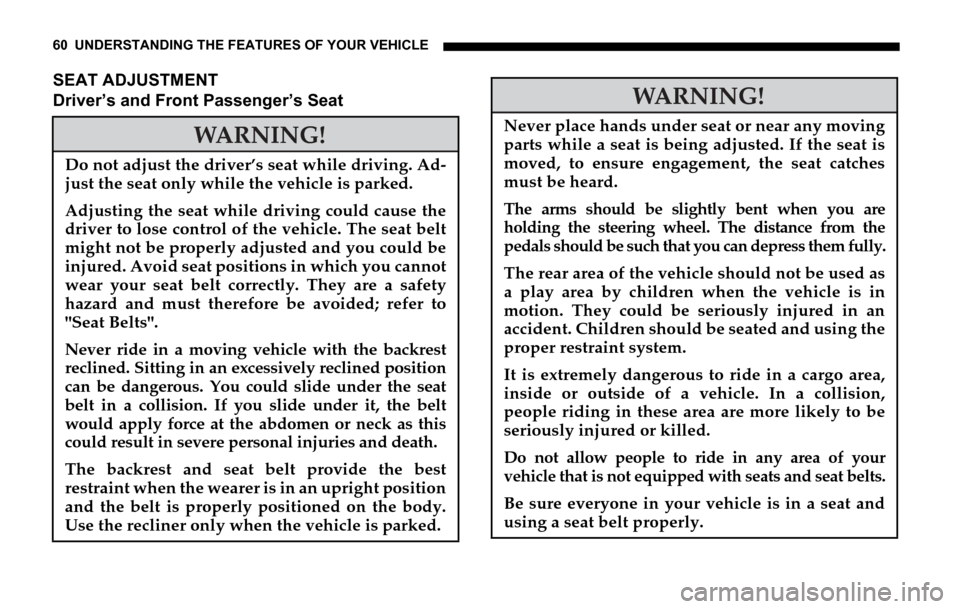 DODGE SPRINTER 2006 1.G Workshop Manual 60 UNDERSTANDING THE FEATURES OF YOUR VEHICLE
SEAT ADJUSTMENT
Driver’s and Front Passenger’s Seat
WARNING!
Do not adjust the driver’s seat while driving. Ad-
just the seat only while the vehicle
