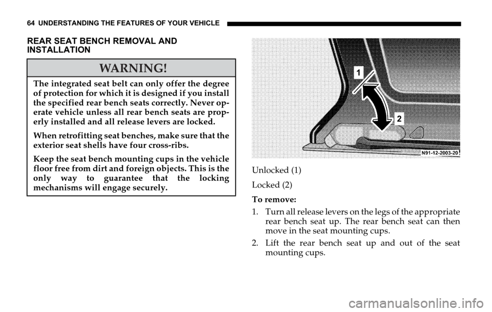 DODGE SPRINTER 2006 1.G Repair Manual 64 UNDERSTANDING THE FEATURES OF YOUR VEHICLE
REAR SEAT BENCH REMOVAL AND 
INSTALLATION
Unlocked (1)
Locked (2)
To remove:
1. Turn all release levers on the legs of the appropriate
rear bench seat up.