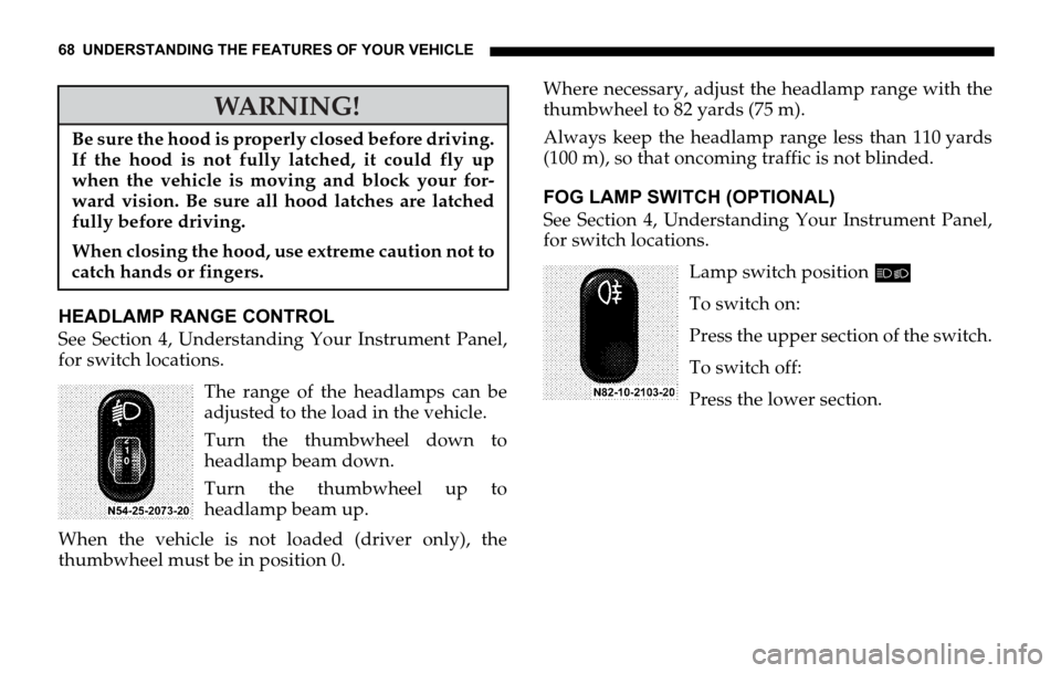 DODGE SPRINTER 2006 1.G Owners Manual 68 UNDERSTANDING THE FEATURES OF YOUR VEHICLE
HEADLAMP RANGE CONTROL
See Section 4, Understanding Your Instrument Panel,
for switch locations.
The range of the headlamps can be
adjusted to the load in