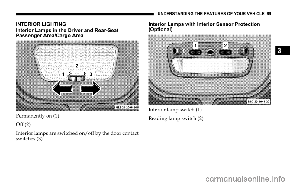 DODGE SPRINTER 2006 1.G Repair Manual UNDERSTANDING THE FEATURES OF YOUR VEHICLE 69
3
INTERIOR LIGHTING
Interior Lamps in the Driver and Rear-Seat 
Passenger Area/Cargo Area
Permanently on (1)
Off (2)
Interior lamps are switched on/off by