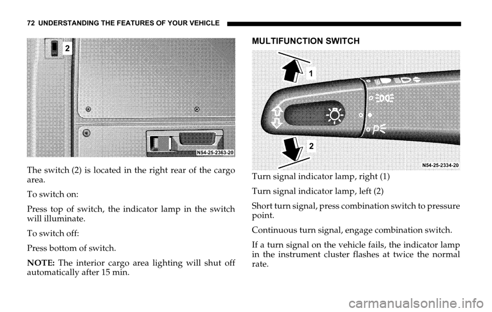 DODGE SPRINTER 2006 1.G Manual PDF 72 UNDERSTANDING THE FEATURES OF YOUR VEHICLE
The switch (2) is located in the right rear of the cargo
area.
To switch on:
Press top of switch, the indicator lamp in the switch
will illuminate.
To swi DODGE SPRINTER 2006 1.G Manual PDF 72 UNDERSTANDING THE FEATURES OF YOUR VEHICLE
The switch (2) is located in the right rear of the cargo
area.
To switch on:
Press top of switch, the indicator lamp in the switch
will illuminate.
To swi