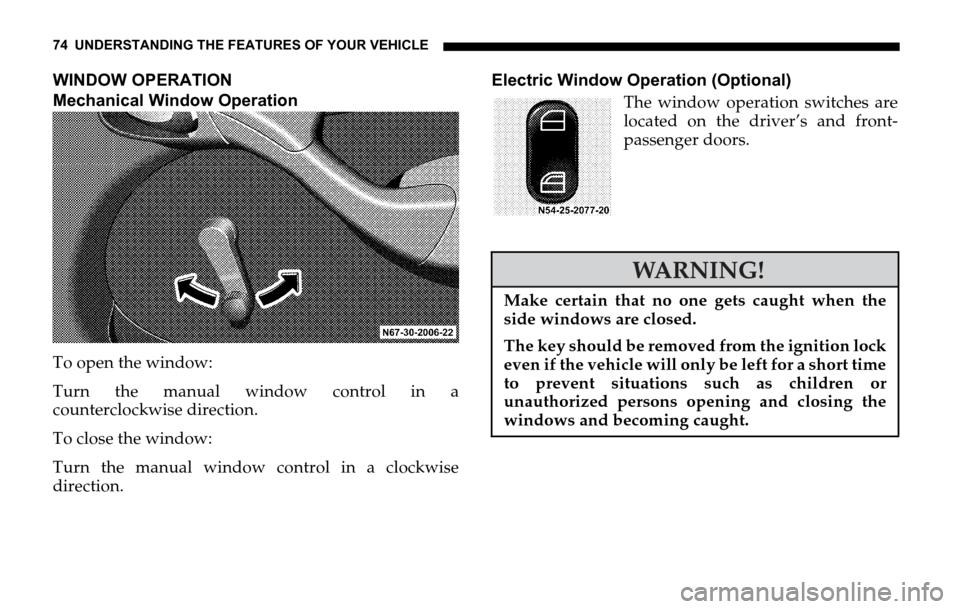 DODGE SPRINTER 2006 1.G Manual PDF 74 UNDERSTANDING THE FEATURES OF YOUR VEHICLE
WINDOW OPERATION
Mechanical Window Operation
To open the window:
Turn the manual window control in a
counterclockwise direction.
To close the window:
Turn DODGE SPRINTER 2006 1.G Manual PDF 74 UNDERSTANDING THE FEATURES OF YOUR VEHICLE
WINDOW OPERATION
Mechanical Window Operation
To open the window:
Turn the manual window control in a
counterclockwise direction.
To close the window:
Turn