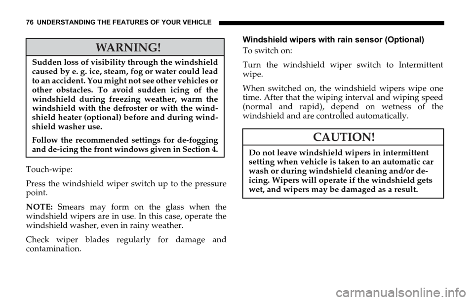 DODGE SPRINTER 2006 1.G Owners Manual 76 UNDERSTANDING THE FEATURES OF YOUR VEHICLE
Touch-wipe:
Press the windshield wiper switch up to the pressure
point.
NOTE: Smears may form on the glass when the
windshield wipers are in use. In this 