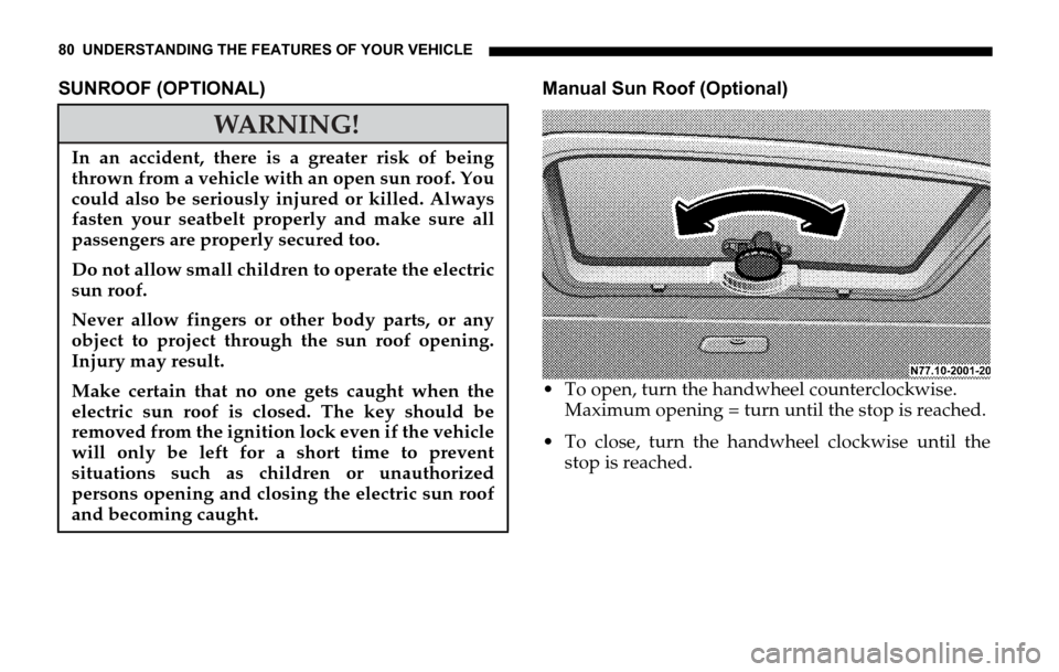 DODGE SPRINTER 2006 1.G Owners Manual 80 UNDERSTANDING THE FEATURES OF YOUR VEHICLE
SUNROOF (OPTIONAL) Manual Sun Roof (Optional)
 To open, turn the handwheel counterclockwise.
Maximum opening = turn until the stop is reached.
 To close