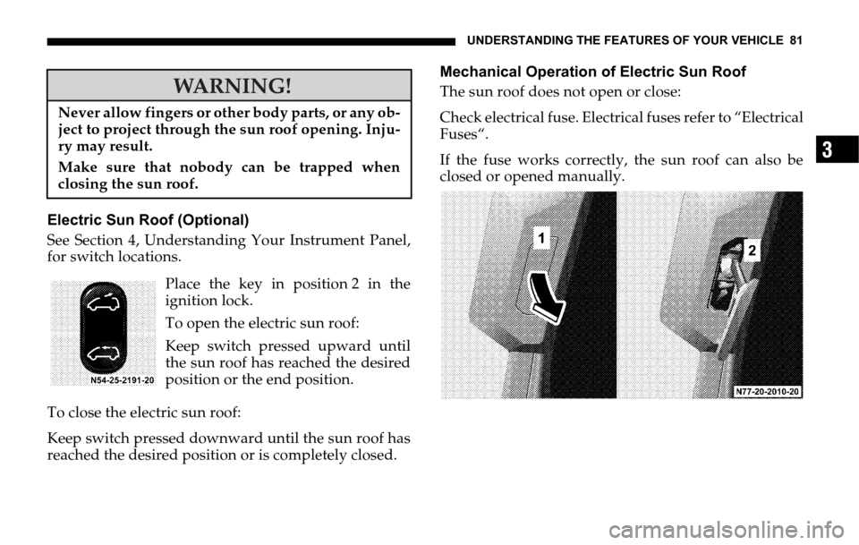 DODGE SPRINTER 2006 1.G Manual Online UNDERSTANDING THE FEATURES OF YOUR VEHICLE 81
3
Electric Sun Roof (Optional)
See Section 4, Understanding Your Instrument Panel,
for switch locations.
Place the key in position 2 in the
ignition lock. DODGE SPRINTER 2006 1.G Manual Online UNDERSTANDING THE FEATURES OF YOUR VEHICLE 81
3
Electric Sun Roof (Optional)
See Section 4, Understanding Your Instrument Panel,
for switch locations.
Place the key in position 2 in the
ignition lock.