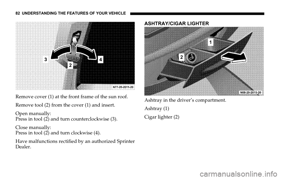 DODGE SPRINTER 2006 1.G Manual Online 82 UNDERSTANDING THE FEATURES OF YOUR VEHICLE
Remove cover (1) at the front frame of the sun roof.
Remove tool (2) from the cover (1) and insert.
Open manually:
Press in tool (2) and turn countercloc DODGE SPRINTER 2006 1.G Manual Online 82 UNDERSTANDING THE FEATURES OF YOUR VEHICLE
Remove cover (1) at the front frame of the sun roof.
Remove tool (2) from the cover (1) and insert.
Open manually:
Press in tool (2) and turn countercloc