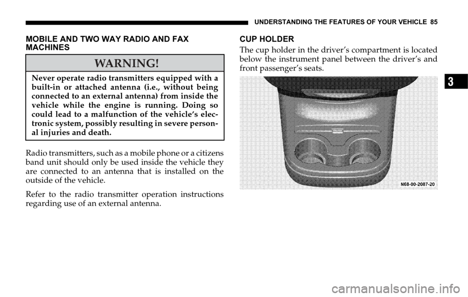 DODGE SPRINTER 2006 1.G Manual Online UNDERSTANDING THE FEATURES OF YOUR VEHICLE 85
3
MOBILE AND TWO WAY RADIO AND FAX
MACHINES
Radio transmitters, such as a mobile phone or a citizens
band unit should only be used inside the vehicle the DODGE SPRINTER 2006 1.G Manual Online UNDERSTANDING THE FEATURES OF YOUR VEHICLE 85
3
MOBILE AND TWO WAY RADIO AND FAX
MACHINES
Radio transmitters, such as a mobile phone or a citizens
band unit should only be used inside the vehicle the