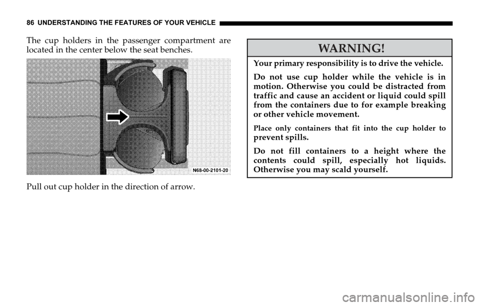 DODGE SPRINTER 2006 1.G Manual Online 86 UNDERSTANDING THE FEATURES OF YOUR VEHICLE
The cup holders in the passenger compartment are
located in the center below the seat benches.
Pull out cup holder in the direction of arrow.
WARNING!
You DODGE SPRINTER 2006 1.G Manual Online 86 UNDERSTANDING THE FEATURES OF YOUR VEHICLE
The cup holders in the passenger compartment are
located in the center below the seat benches.
Pull out cup holder in the direction of arrow.
WARNING!
You