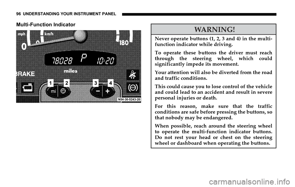 DODGE SPRINTER 2006 1.G Owners Manual 96 UNDERSTANDING YOUR INSTRUMENT PANEL
Multi-Function Indicator
WARNING!
Never operate buttons (1, 2, 3 and 4) in the multi-
function indicator while driving.
To operate these buttons the driver must 