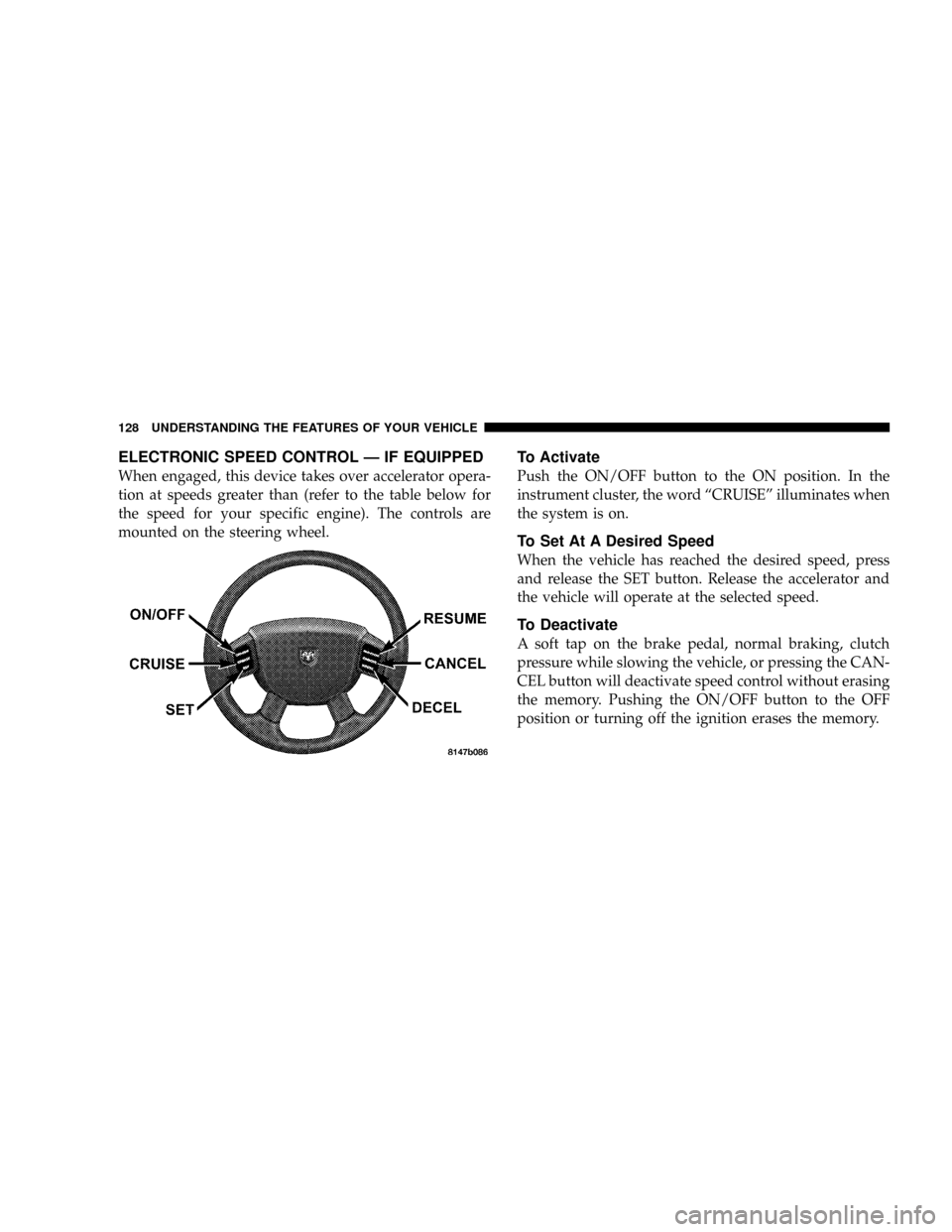 DODGE POWER WAGON 2007 2.G Owners Manual ELECTRONIC SPEED CONTROL Ð IF EQUIPPED
When engaged, this device takes over accelerator opera-
tion at speeds greater than (refer to the table below for
the speed for your specific engine). The contr DODGE POWER WAGON 2007 2.G Owners Manual ELECTRONIC SPEED CONTROL Ð IF EQUIPPED
When engaged, this device takes over accelerator opera-
tion at speeds greater than (refer to the table below for
the speed for your specific engine). The contr