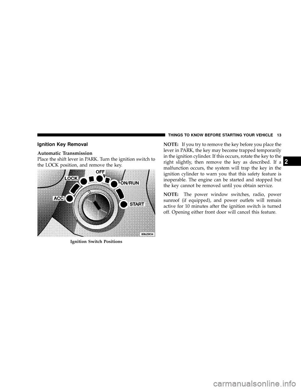 DODGE POWER WAGON 2007 2.G Owners Manual Ignition Key Removal
Automatic Transmission
Place the shift lever in PARK. Turn the ignition switch to
the LOCK position, and remove the key.NOTE:If you try to remove the key before you place the
leve DODGE POWER WAGON 2007 2.G Owners Manual Ignition Key Removal
Automatic Transmission
Place the shift lever in PARK. Turn the ignition switch to
the LOCK position, and remove the key.NOTE:If you try to remove the key before you place the
leve
