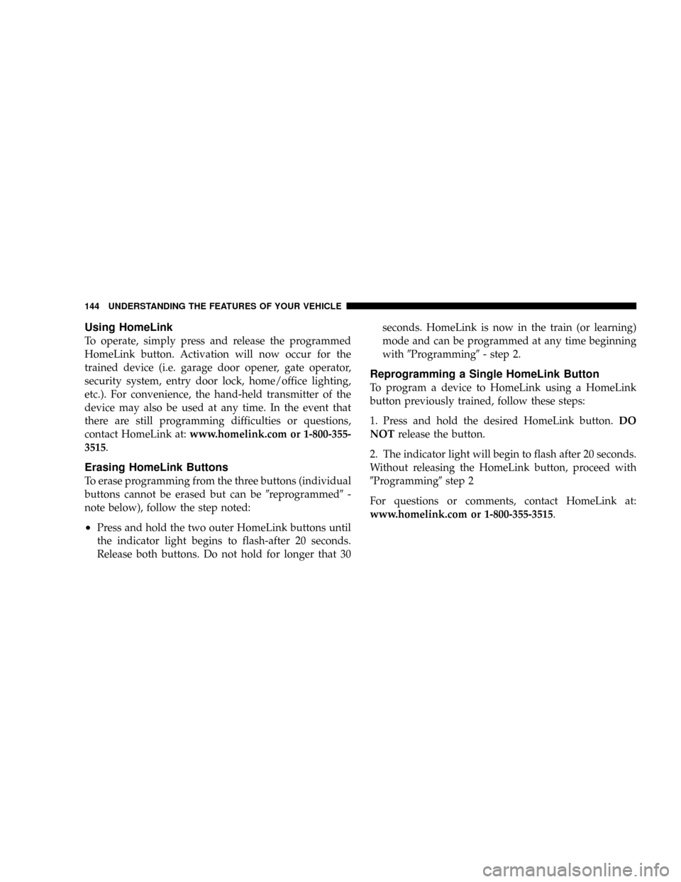 DODGE POWER WAGON 2007 2.G Owners Manual Using HomeLink
To operate, simply press and release the programmed
HomeLink button. Activation will now occur for the
trained device (i.e. garage door opener, gate operator,
security system, entry doo DODGE POWER WAGON 2007 2.G Owners Manual Using HomeLink
To operate, simply press and release the programmed
HomeLink button. Activation will now occur for the
trained device (i.e. garage door opener, gate operator,
security system, entry doo