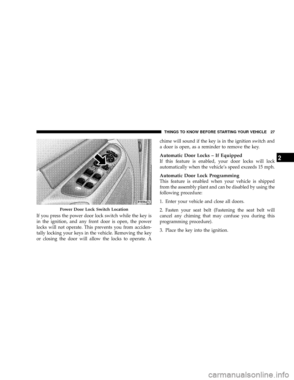 DODGE POWER WAGON 2007 2.G Owners Manual If you press the power door lock switch while the key is
in the ignition, and any front door is open, the power
locks will not operate. This prevents you from acciden-
tally locking your keys in the v DODGE POWER WAGON 2007 2.G Owners Manual If you press the power door lock switch while the key is
in the ignition, and any front door is open, the power
locks will not operate. This prevents you from acciden-
tally locking your keys in the v