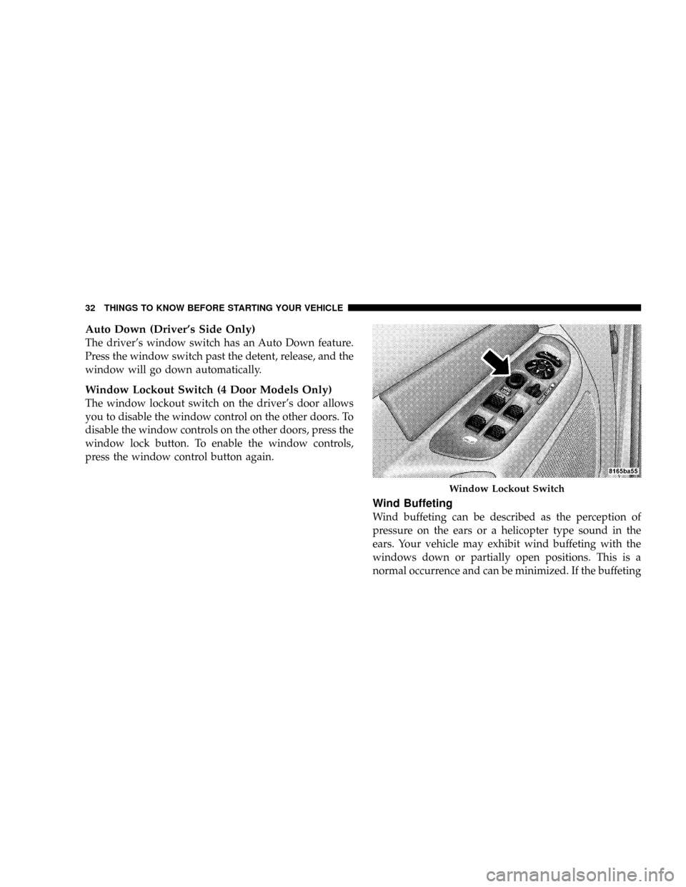 DODGE POWER WAGON 2007 2.G Owners Guide Auto Down (Drivers Side Only)
The drivers window switch has an Auto Down feature.
Press the window switch past the detent, release, and the
window will go down automatically.
Window Lockout Switch ( DODGE POWER WAGON 2007 2.G Owners Guide Auto Down (Drivers Side Only)
The drivers window switch has an Auto Down feature.
Press the window switch past the detent, release, and the
window will go down automatically.
Window Lockout Switch (