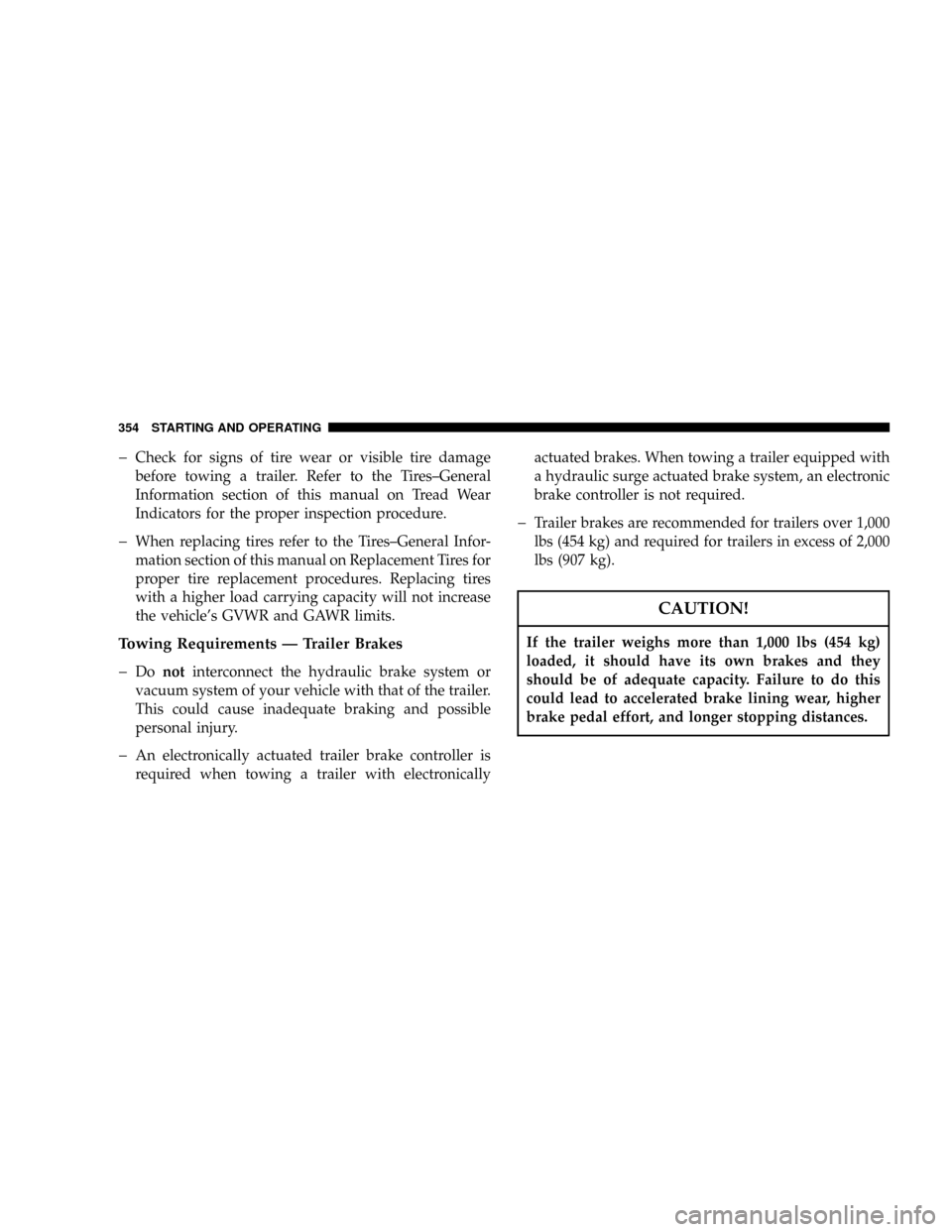DODGE POWER WAGON 2007 2.G Owners Manual þCheck for signs of tire wear or visible tire damage
before towing a trailer. Refer to the Tires±General
Information section of this manual on Tread Wear
Indicators for the proper inspection procedu