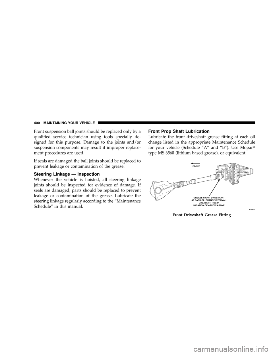 DODGE POWER WAGON 2007 2.G Owners Manual Front suspension ball joints should be replaced only by a
qualified service technician using tools specially de-
signed for this purpose. Damage to the joints and/or
suspension components may result i