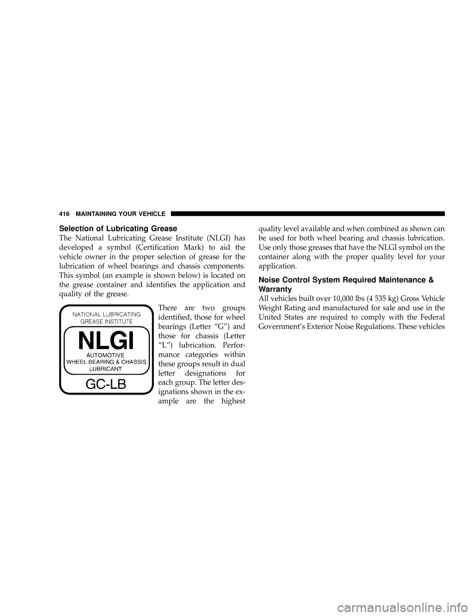 DODGE POWER WAGON 2007 2.G Owners Manual Selection of Lubricating Grease
The National Lubricating Grease Institute (NLGI) has
developed a symbol (Certification Mark) to aid the
vehicle owner in the proper selection of grease for the
lubricat