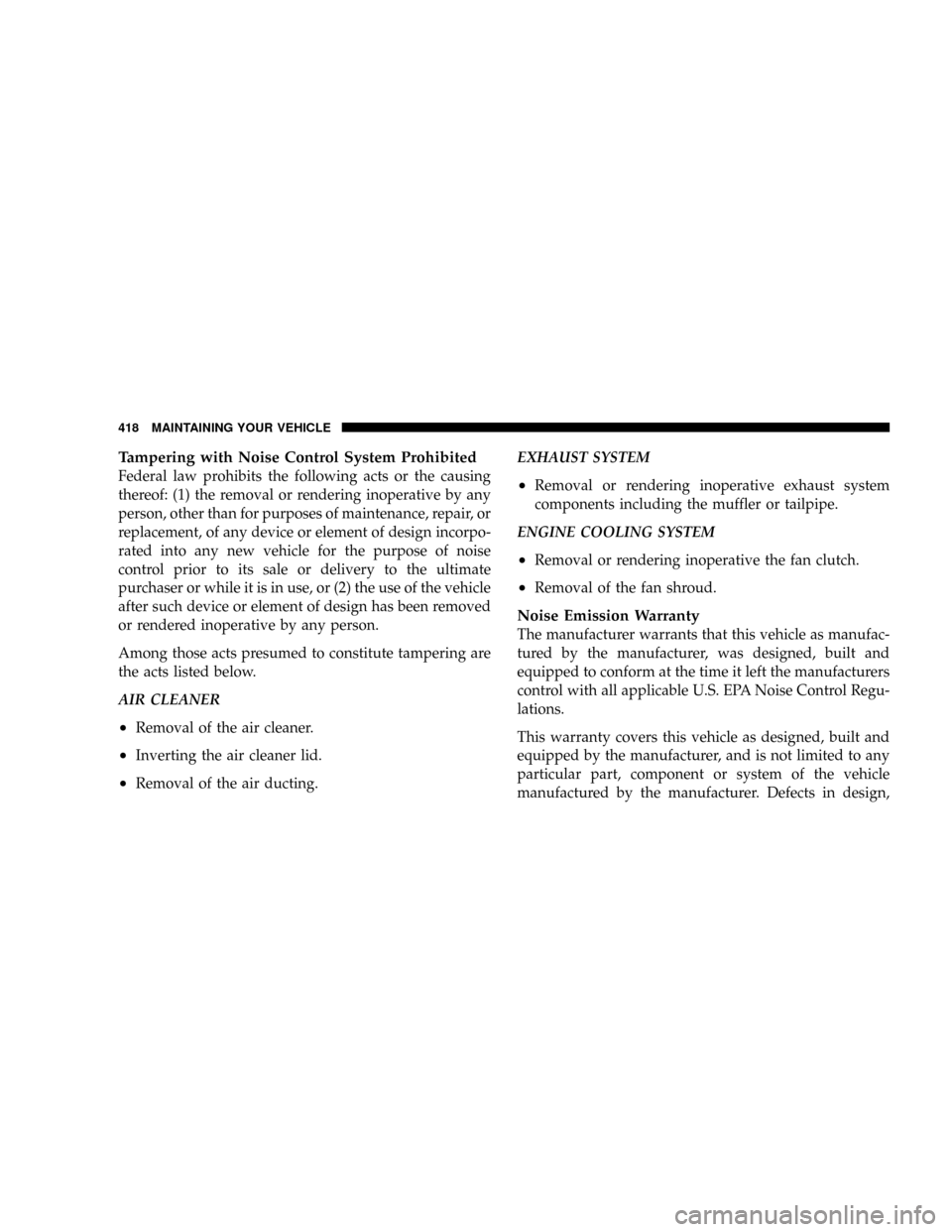 DODGE POWER WAGON 2007 2.G Owners Manual Tampering with Noise Control System Prohibited
Federal law prohibits the following acts or the causing
thereof: (1) the removal or rendering inoperative by any
person, other than for purposes of maint
