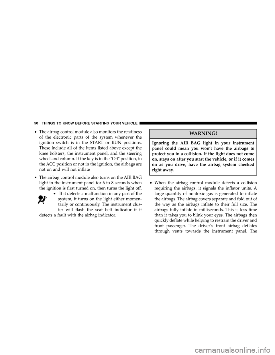 DODGE POWER WAGON 2007 2.G Owners Manual ²The airbag control module also monitors the readiness
of the electronic parts of the system whenever the
ignition switch is in the START or RUN positions.
These include all of the items listed above