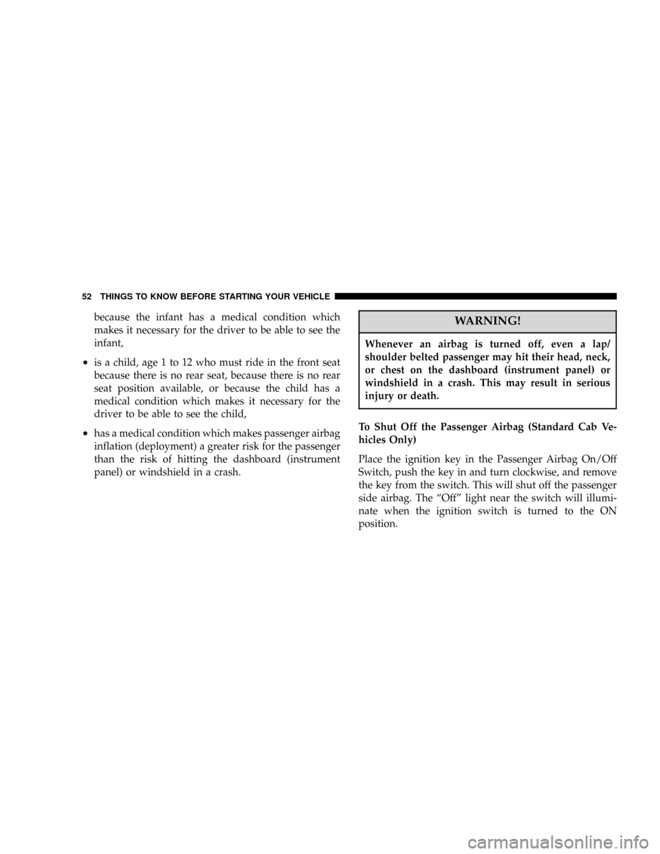 DODGE POWER WAGON 2007 2.G Workshop Manual because the infant has a medical condition which
makes it necessary for the driver to be able to see the
infant,
²is a child, age 1 to 12 who must ride in the front seat
because there is no rear seat