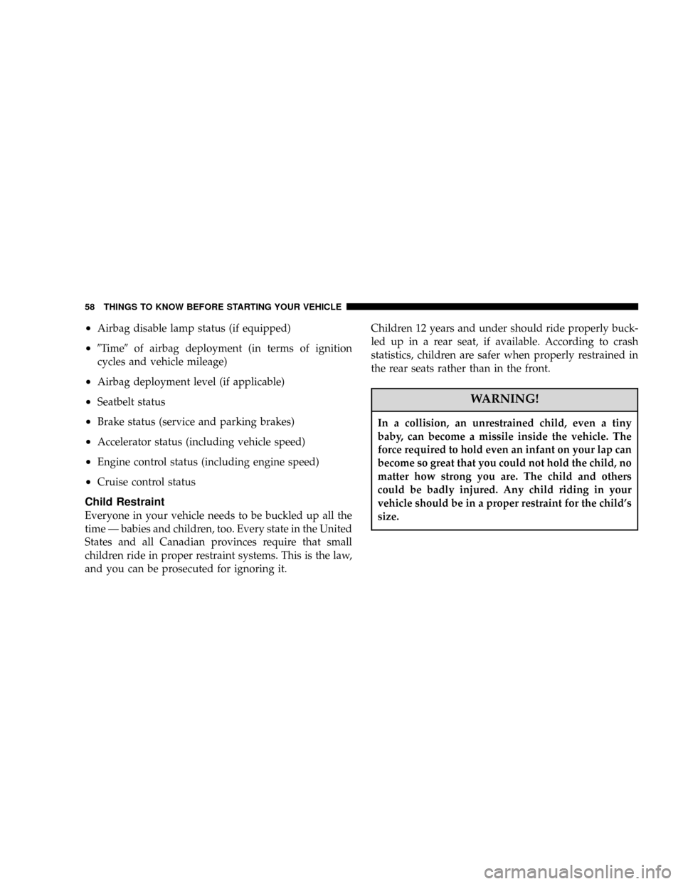 DODGE POWER WAGON 2007 2.G Workshop Manual ²Airbag disable lamp status (if equipped)
²9Time9of airbag deployment (in terms of ignition
cycles and vehicle mileage)
²Airbag deployment level (if applicable)
²Seatbelt status
²Brake status (se