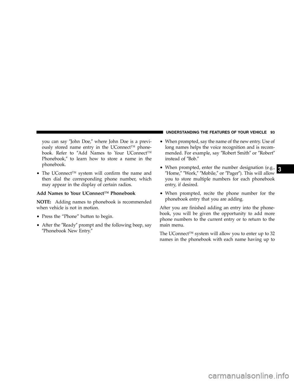 DODGE POWER WAGON 2007 2.G Owners Manual you can say9John Doe,9where John Doe is a previ-
ously stored name entry in the UConnectŸ phone-
book. Refer to9Add Names to Your UConnectŸ
Phonebook,9to learn how to store a name in the
phonebook.
