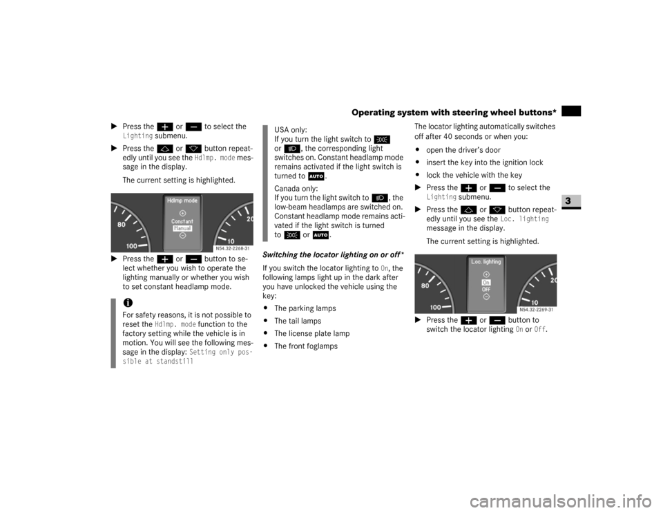 DODGE SPRINTER 2007 2.G User Guide 103 Controls in detail
Operating system with steering wheel buttons*
3
\1Press theæ or ç to select the 
Lighting
 submenu.
\1Press thej or k button repeat-
edly until you see the 
Hdlmp. mode
 mes-
