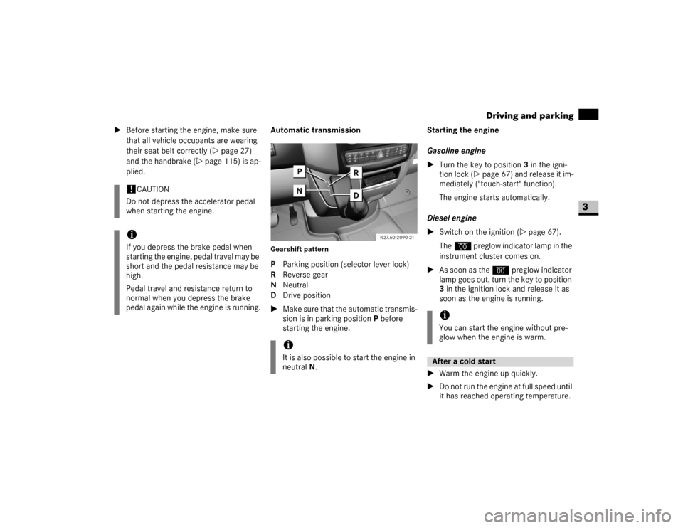 DODGE SPRINTER 2007 2.G Owners Manual 111 Controls in detail
Driving and parking
3
\1Before starting the engine, make sure 
that all vehicle occupants are wearing 
their seat belt correctly (\2page 27) 
and the handbrake (\2page 115) is a